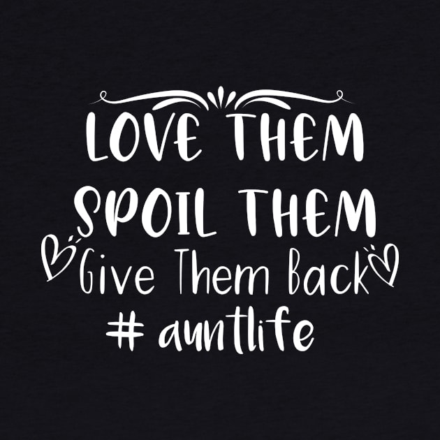 Love Them Spoil Them Give Them Back Aunt Life by Tee-quotes 